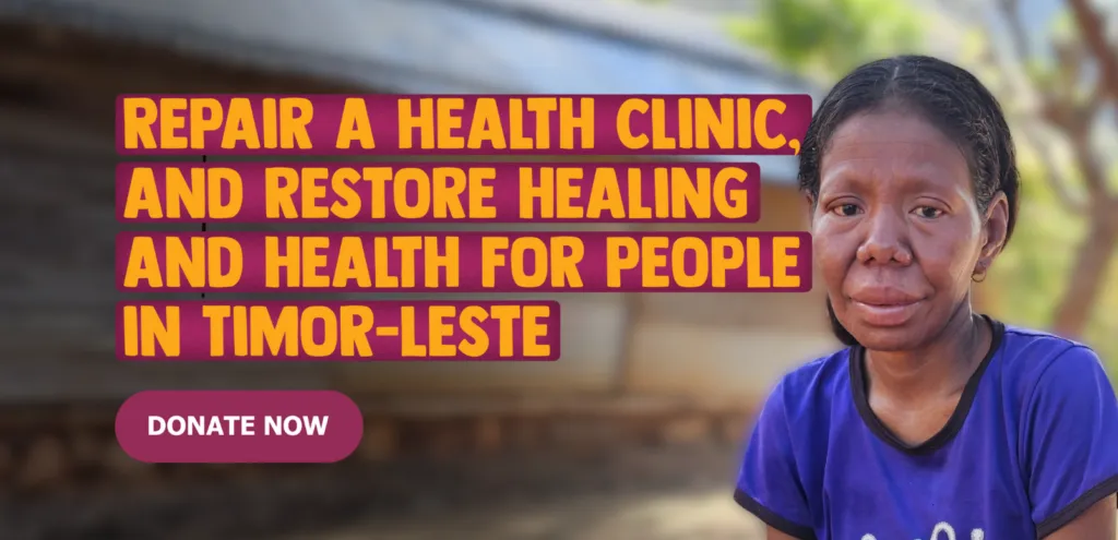 Repair a Health Clinic, and restore healing and health for people in Timor-Leste